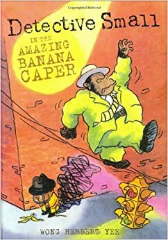 Detective Small in the Amazing Banana Caper by Wong Herbert Yee