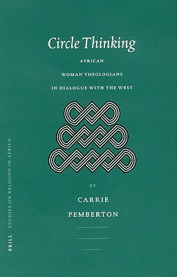Circle Thinking: African Women Theologians in Dialogue with the West by Carrie Pemberton