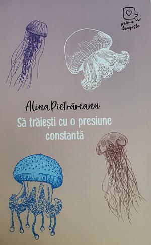 Sa trăiești cu o presiune constantă by Alina Pietrăreanu