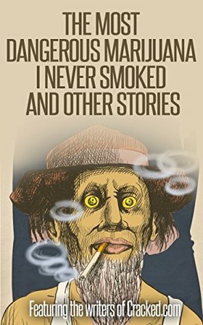 The Most Dangerous Marijuana I Never Smoked, and Other Stories by Dan Seitz, Will Conley, Ben Blanchard, Adam Tod Brown, Tom Reimann, Jeff Kelly, Will Paoletto, Josh Galligan, Kathy Benjamin