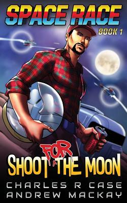 Shoot for the Moon by Andrew MacKay, Charles R. Case