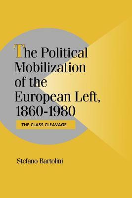 The Political Mobilization of the European Left, 1860 1980: The Class Cleavage by Stefano Bartolini