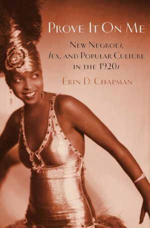 Prove It On Me: New Negroes, Sex, and Popular Culture in the 1920s by Erin D. Chapman