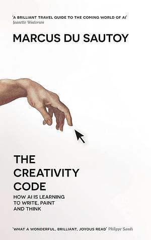 The Creativity Code: How Ai ls Learning to Write, Paint and Think by Marcus du Sautoy