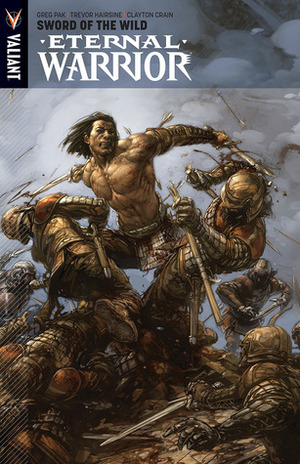 Eternal Warrior, Volume 1: Sword of the Wild by Greg Pak, Clayton Crain, Trevor Hairsine
