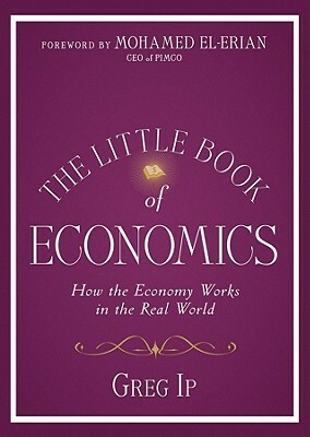 The Little Book of Economics: How the Economy Works in the Real World by Greg Ip