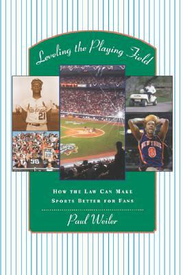 Leveling the Playing Field: How the Law Can Make Sports Better for Fans by Paul C. Weiler