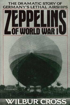 Zeppelins of World War I: The Dramatic Story of Germany's Lethal Airships by Wilbur Cross