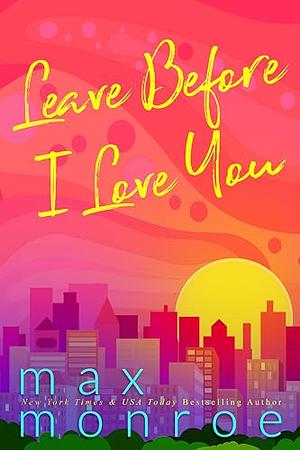 Leave Before I Love You by Max Monroe