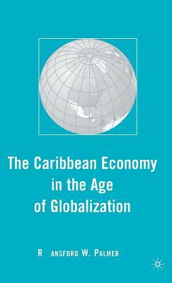The Caribbean Economy in the Age of Globalization by R. Palmer