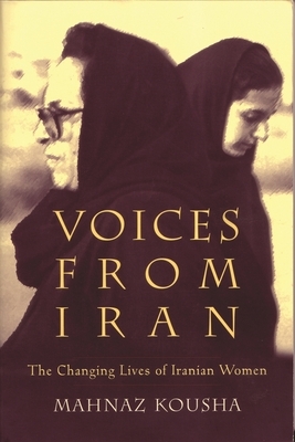 Voices from Iran: The Changing Lives of Iranian Women by Mahnaz Kousha