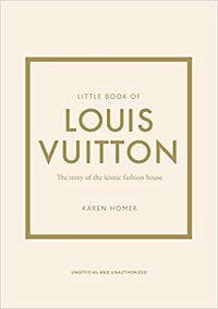 Little Book of Louis Vuitton: The Story of the Iconic Fashion House by Karen Homer