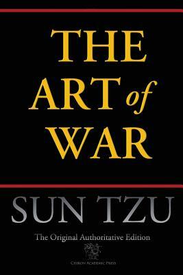 The Art of War (Chiron Academic Press - The Original Authoritative Edition) by Sun Tzu