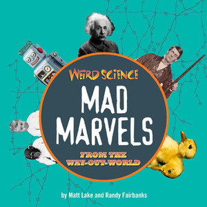 Weird Science: Zany Zoology! Mad Scientists! Freaky Physics! Crazy Chemistry! And More! by Matt Lake, Randy Fairbanks