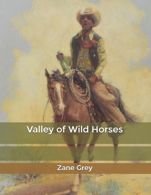 Valley of Wild Horses by Zane Grey