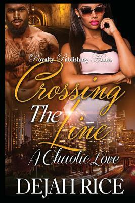 Crossing the Line: A Chaotic Love by Dejah Rice