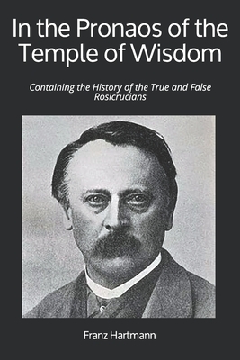 In the Pronaos of the Temple of Wisdom: Containing the History of the True and False Rosicrucians by Franz Hartmann