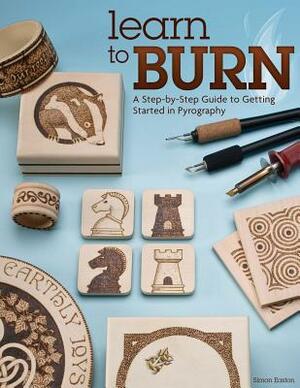 Learn to Burn: A Step-By-Step Guide to Getting Started in Pyrography by Simon Easton