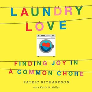 Laundry Love: Finding Joy in a Common Chore by Karin B. Miller, Patric Richardson