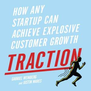 Traction: How Any Startup Can Achieve Explosive Customer Growth by Justin Mares, Gabriele Weinberg