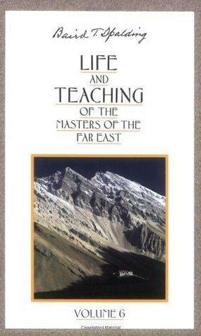 Life and Teaching of the Masters of the Far East, Vol. 6 by Arthur Vergara, Baird T. Spalding