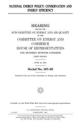 National energy policy: conservation and energy efficiency by United States Congress, Committee on Energy and Commerce, United States House of Representatives