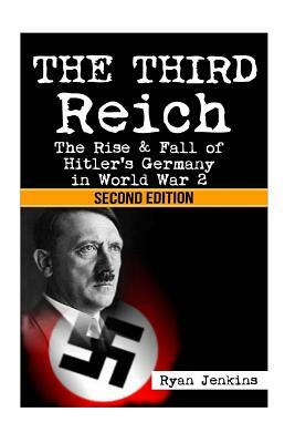 The Third Reich: The Rise & Fall of Hitler's Germany in World War 2 by Ryan Jenkins