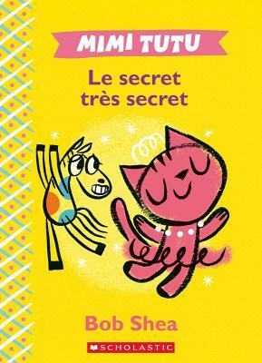 Mimi Tutu: Le Secret Tr?s Secret by Bob Shea