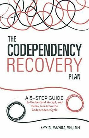 The Codependency Recovery Plan: A 5-Step Guide to Understand, Accept, and Break Free from the Codependent Cycle by Krystal Mazzola Wood