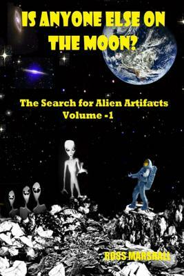 Is Anyone Else on the Moon?: The Search for Alien Artifacts by Ross Marshall