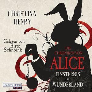 Die Chroniken von Alice - Finsternis im Wunderland by Christina Henry