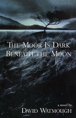 The Moor Is Dark Beneath the Moon by David Watmough
