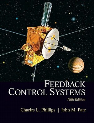 Feedback Control Systems: Charles L. Phillips, John M. Parr by John Parr, Charles Phillips
