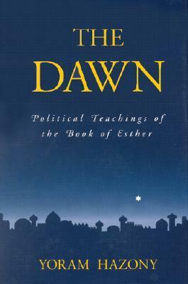 The Dawn: Political Teachings of the Book of Esther by Yoram Hazony