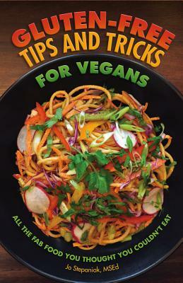 Gluten-Free Tips and Tricks for Vegans: All the Fab Food You Thought You Couldn't Eat by Joanne Stepaniak, Jo Stepaniak