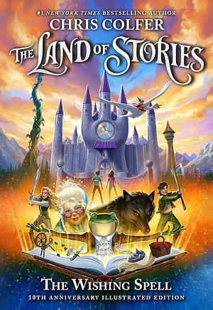 The Land of Stories: The Wishing Spell: 10th Anniversary Illustrated Edition by Chris Colfer