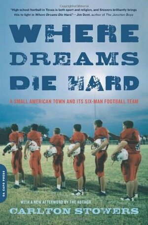 Where Dreams Die Hard: A Small American Town and Its Six-Man Football Team by Carlton Stowers