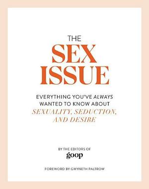 The Sex Issue: Everything You've Always Wanted to Know about Sexuality, Seduction, and Desire by The Editors of Goop