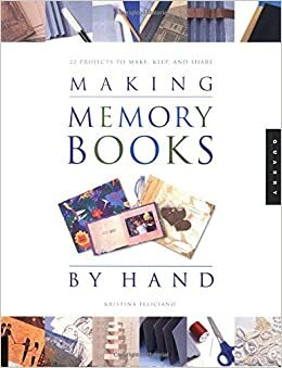 Making Memory Books by Hand: Memories to Keep and Share by Kristina Feliciano