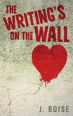 The Writing's on the Wall by J. Boise