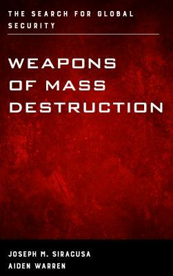 Weapons of Mass Destruction: The Search for Global Security by Aiden Warren, Joseph M. Siracusa