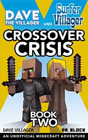 Dave the Villager and Surfer Villager: Crossover Crisis, Book Two: An Unofficial Minecraft Adventure: An Unofficial Minecraft Adventure by Dave Villager, Dr. Block