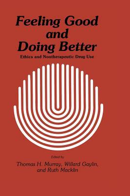 Feeling Good and Doing Better: Ethics and Nontherapeutic Drug Use by Willard Gaylin, Thomas H. Murray, Ruth Macklin
