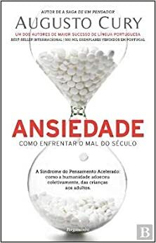 Ansiedade - Como Enfrentar o Mal do Século by Augusto Cury