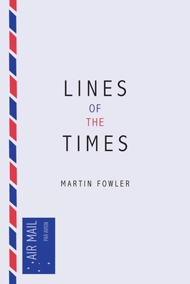 Lines of the Times: A Travel Scrapbook - The Journal Notes of Martin Fowler 1973-2016 by Martin Fowler