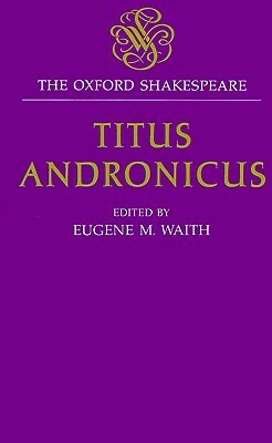 Titus Andronicus: The Oxford Shakespeare by Eugene M. Waith, William Shakespeare