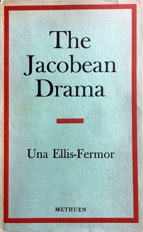 The Jacobean Drama by Una Mary Ellis-Fermor