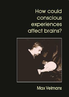 How Could Conscious Experiences Affect Brains? by Max Velmans