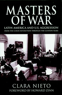 Masters of War: Latin America and the United States Aggression from the Cuban Revolution Through the Clinton Years by Clara Nieto