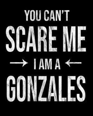 You Can't Scare Me I'm A Gonzales: Gonzales' Family Gift Idea by Family Cutey